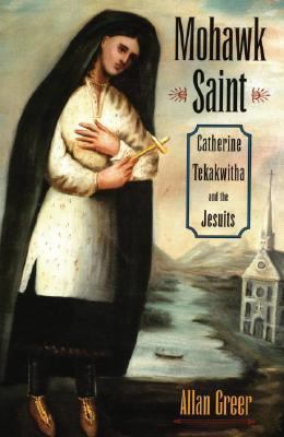 Mohawk Saint : Catherine Tekakwitha and the Jesuits