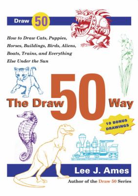 The draw 50 way : how to draw cats, puppies, horses, buildings, birds, aliens, trains, and everything under the sun
