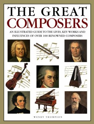 The great composers : an illustrated encyclopedia of the lives and works of the world's best-loved composers