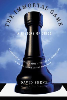The immortal game : a history of chess, or, How 32 carved pieces on a board illuminated our understanding of war, art, science, and the human brain