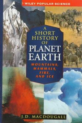 A short history of planet earth : mountains, mammals, fire, and ice