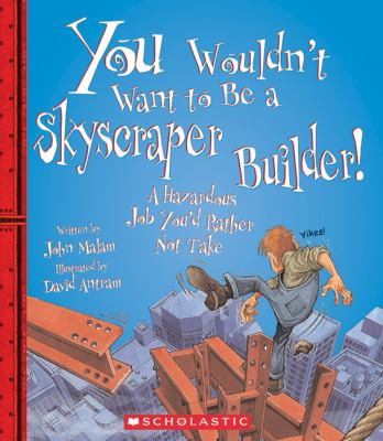 You wouldn't want to be a skyscraper builder! : a hazardous job you'd rather not take