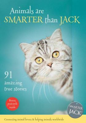 Animals are smarter than Jack : 91 amazing true stories.