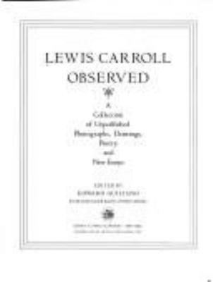 Lewis Carroll observed : a collection of unpublished photographs, drawings, poetry, and new essays