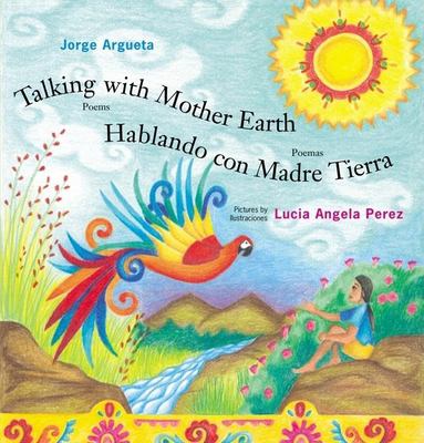 Talking with Mother Earth : poems = Hablando con madre tierra : poemas