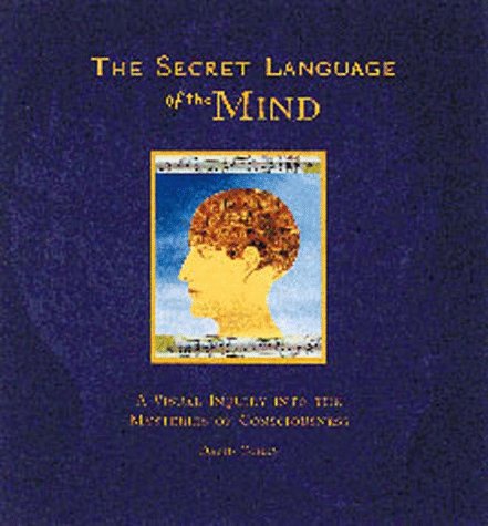 The secret language of the mind : a visual inquiry into the mysteries of consciousness