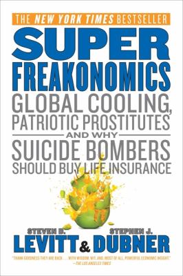 SuperFreakonomics : global cooling, patriotic prostitutes, and why suicide bombers should buy life insurance