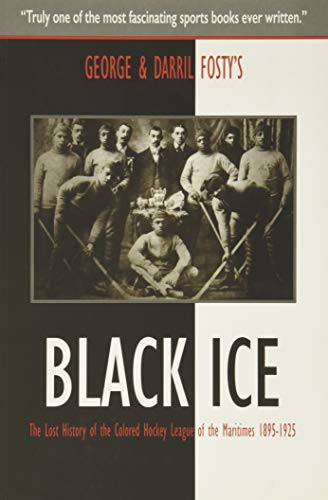 George & Darril Fosty's Black ice : the lost history of the Colored Hockey League of the Maritimes, 1895-1925.