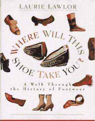 Where will this shoe take you? : a walk through the history of footwear