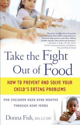 Take the fight out of food : how to prevent and solve your child's eating problems : for children aged nine months through nine years