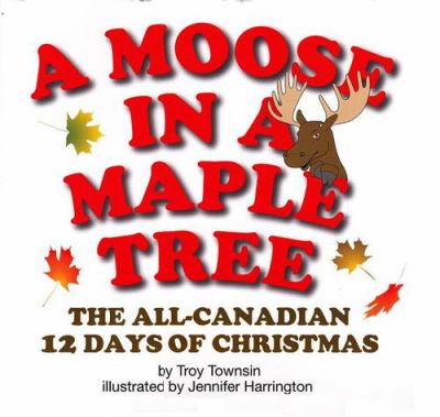 A moose in a maple tree : the all-Canadian 12 days of Christmas