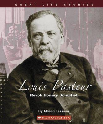 Louis Pasteur : revolutionary scientist