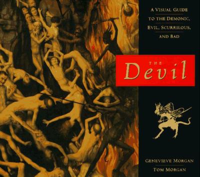 The Devil : a visual guide to the demonic, evil, scurrilous, and bad