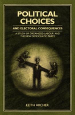 Political choices and electoral consequences : a study of organized labour and the New Democratic Party