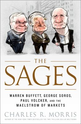 The sages : Warren Buffett, George Soros, Paul Volcker, and the maelstrom of markets
