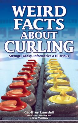 Weird facts about curling : strange, wacky, informative & hilarious