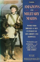 Amazons and military maids : women who dressed as men in the pursuit of life, liberty and happiness