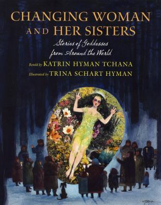 Changing Woman and her sisters : stories of goddesses from around the world