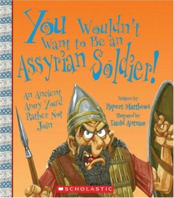 You wouldn't want to be an Assyrian soldier! : an ancient army you'd rather not join