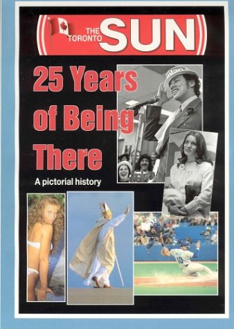 25 years of being there, 1971-1996 : a pictorial history from the pages of The Toronto sun