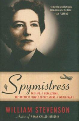 Spymistress : the life of Vera Atkins, the greatest female secret agent of World War II