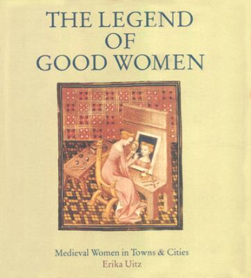 The legend of good women : medieval women in towns & cities