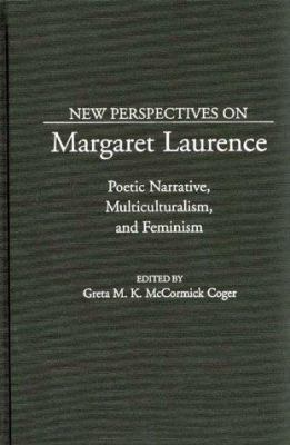 New perspectives on Margaret Laurence : poetic narrative, multiculturalism, and feminism