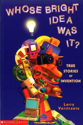 Whose bright idea was it? : true stories of invention