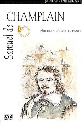 Samuel de Champlain : père de la Nouvelle-France