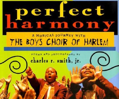 Perfect harmony : a musical journey with the Boy's Choir of Harlem : poems and photographs by Charles Smith