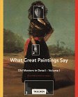 What great paintings say. Volume 1. Old masters in detail /