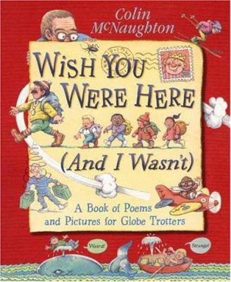 Wish you were here (and I wasn't) : a book of poems and pictures for globe-trotters