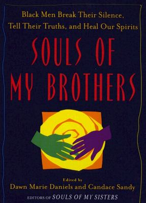Souls of my brothers : Black men break their silence, tell their truths, and heal our spirits