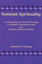 Feminist spirituality : an introduction to feminist theology in Judaism, Christianity, Islam, and feminist goddess worship