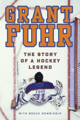 Grant Fuhr : the story of a hockey legend