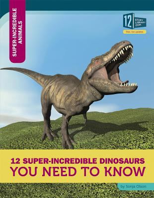 12 super-incredible dinosaurs you need to know