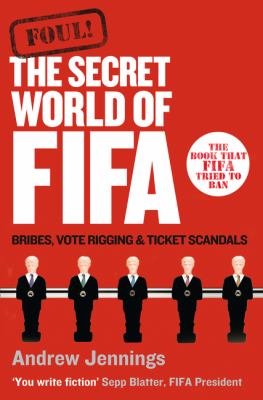 Foul! : the secret world of FIFA : bribes, vote rigging and ticket scandals