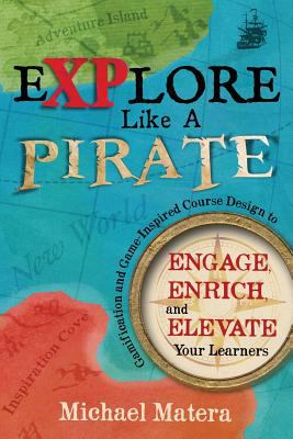 Explore like a pirate : engage, enrich, and elevate your learners with gamification and game-inspired course design