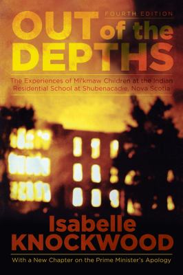 Out of the depths : the experiences of Mi'kmaw children at the Indian Residential School at Shubenacadie, Nova Scotia