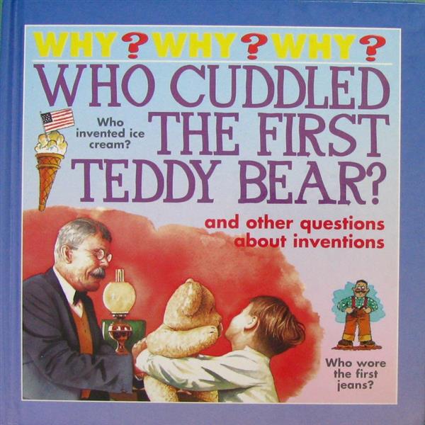 Who cuddled the first teddy bear? : and other questions about inventions