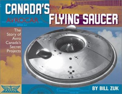 Avrocar : Canada's flying saucer : the story of Avro Canada's secret projects