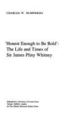 "Honest enough to be bold" : the life and times of Sir James Pliny Whitney