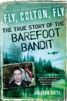 Fly, Colton, fly : the story of the Barefoot Bandit