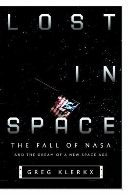 Lost in space : the fall of NASA and the dream of a new space age