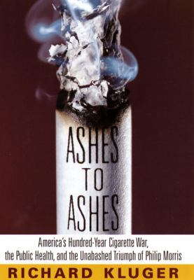 Ashes to ashes : America's hundred-year cigarette war, the public health, and the unabashed triumph of Philip Morris