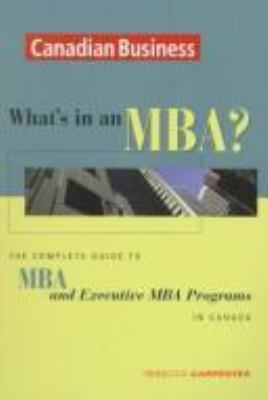 What's in an MBA? : the complete guide to MBA and executive MBA programs in Canada