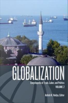 Globalization : encyclopedia of trade, labor, and politics