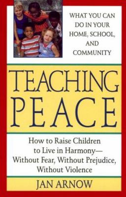 Teaching peace : how to raise children to live in harmony : without fear, without prejudice, without violence