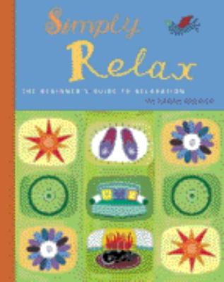 Simply relax : the beginner's guide to relaxation