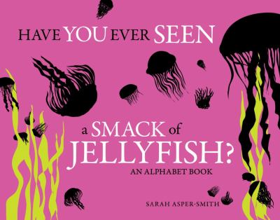 Have you ever seen a smack of jellyfish? : an alphabet book